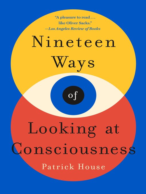 Title details for Nineteen Ways of Looking at Consciousness by Patrick House - Wait list